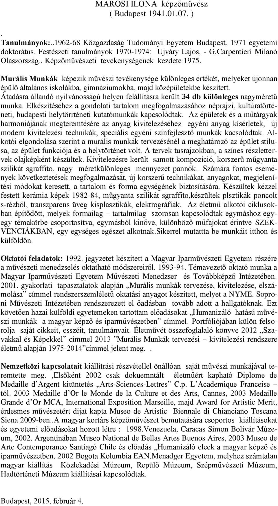 Murális Munkák képezik művészi tevékenysége különleges értékét, melyeket újonnan épülő általános iskolákba, gimnáziumokba, majd középületekbe készített.
