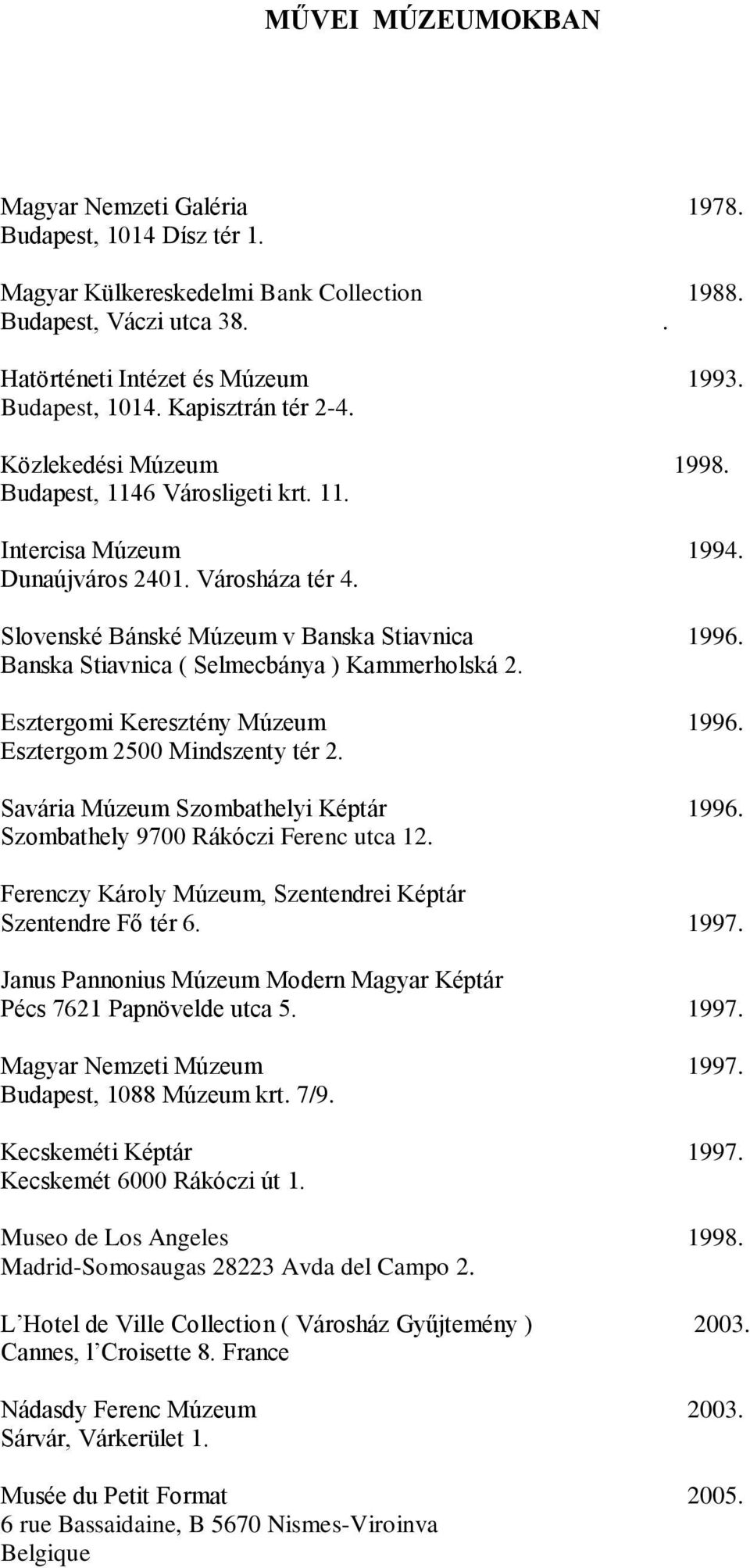 Banska Stiavnica ( Selmecbánya ) Kammerholská 2. Esztergomi Keresztény Múzeum 1996. Esztergom 2500 Mindszenty tér 2. Savária Múzeum Szombathelyi Képtár 1996. Szombathely 9700 Rákóczi Ferenc utca 12.