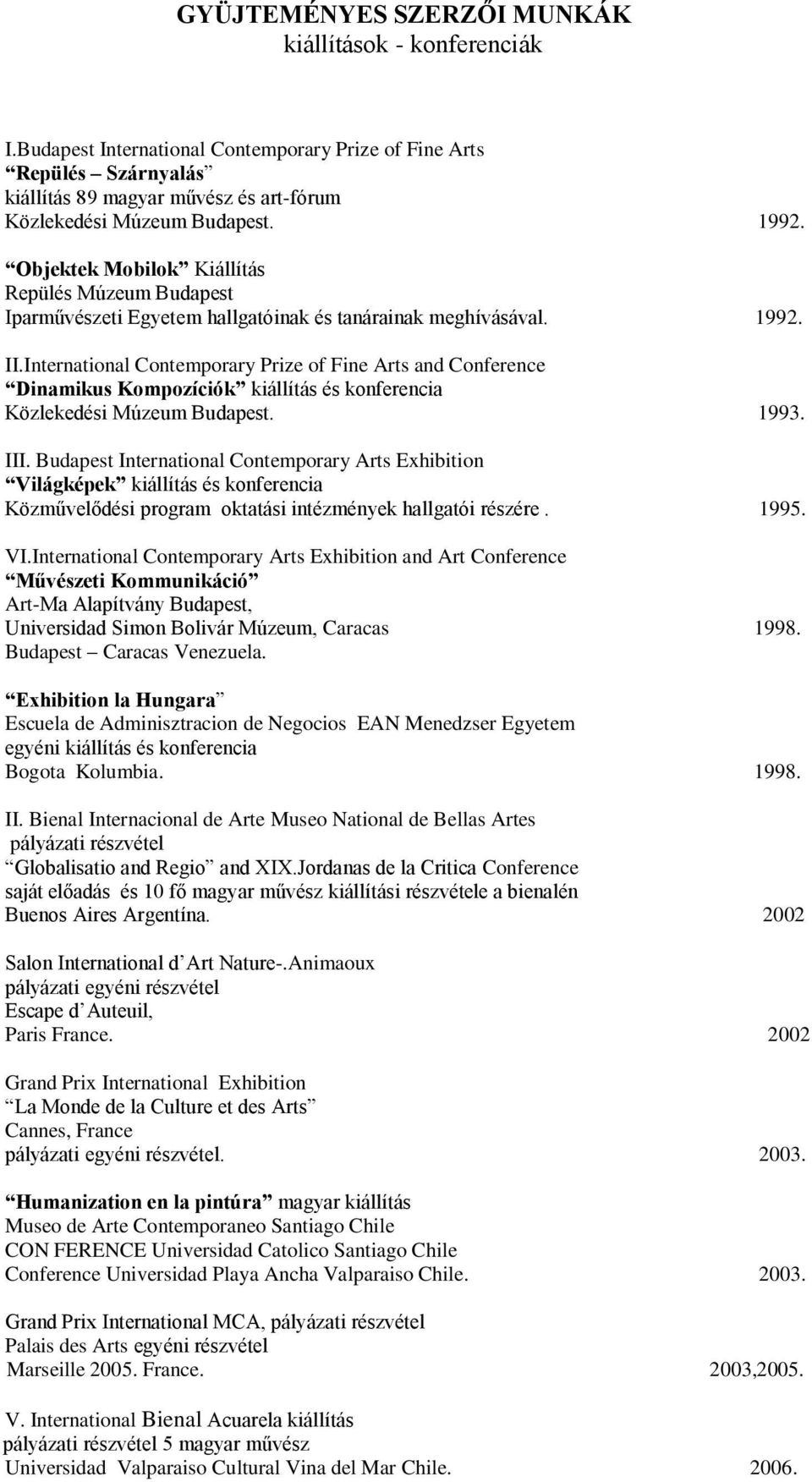 International Contemporary Prize of Fine Arts and Conference Dinamikus Kompozíciók kiállítás és konferencia Közlekedési Múzeum Budapest. 1993. III.
