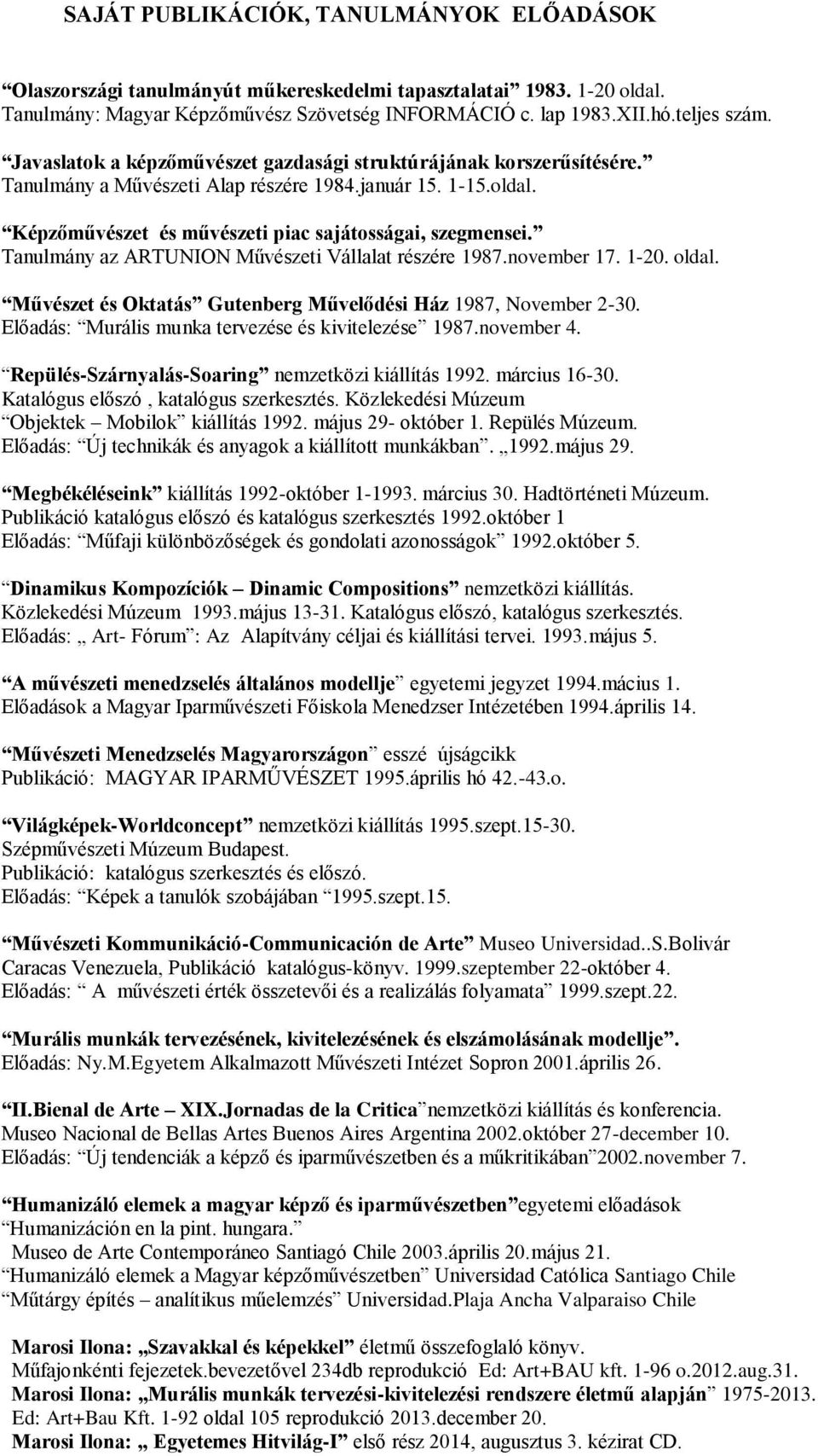 Tanulmány az ARTUNION Művészeti Vállalat részére 1987.november 17. 1-20. oldal. Művészet és Oktatás Gutenberg Művelődési Ház 1987, November 2-30. Előadás: Murális munka tervezése és kivitelezése 1987.
