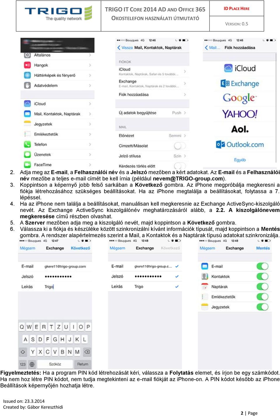 lépéssel. 4. Ha az iphone nem találja a beállításokat, manuálisan kell megkeresnie az Exchange ActiveSync-kiszolgáló nevét. Az Exchange ActiveSync kiszolgálónév meghatározásáról alább, a 2.