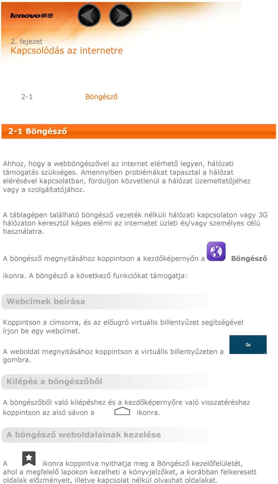 A táblagépen található böngésző vezeték nélküli hálózati kapcsolaton vagy 3G hálózaton keresztül képes elérni az internetet üzleti és/vagy személyes célú használatra.