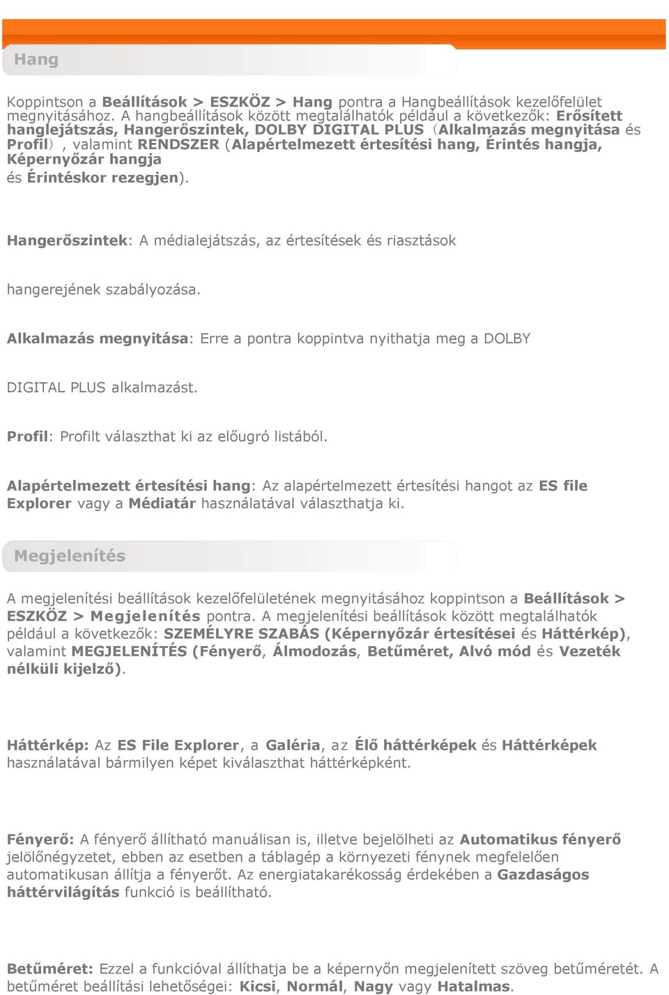 értesítési hang, Érintés hangja, Képernyőzár hangja és Érintéskor rezegjen). Hangerőszintek: A médialejátszás, az értesítések és riasztások hangerejének szabályozása.