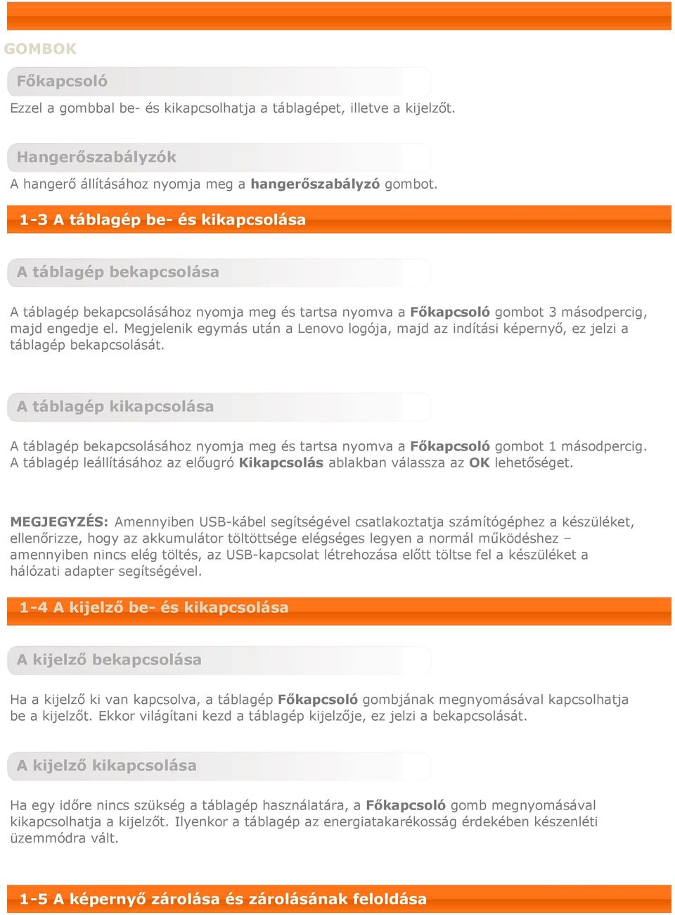 Megjelenik egymás után a Lenovo logója, majd az indítási képernyő, ez jelzi a táblagép bekapcsolását.