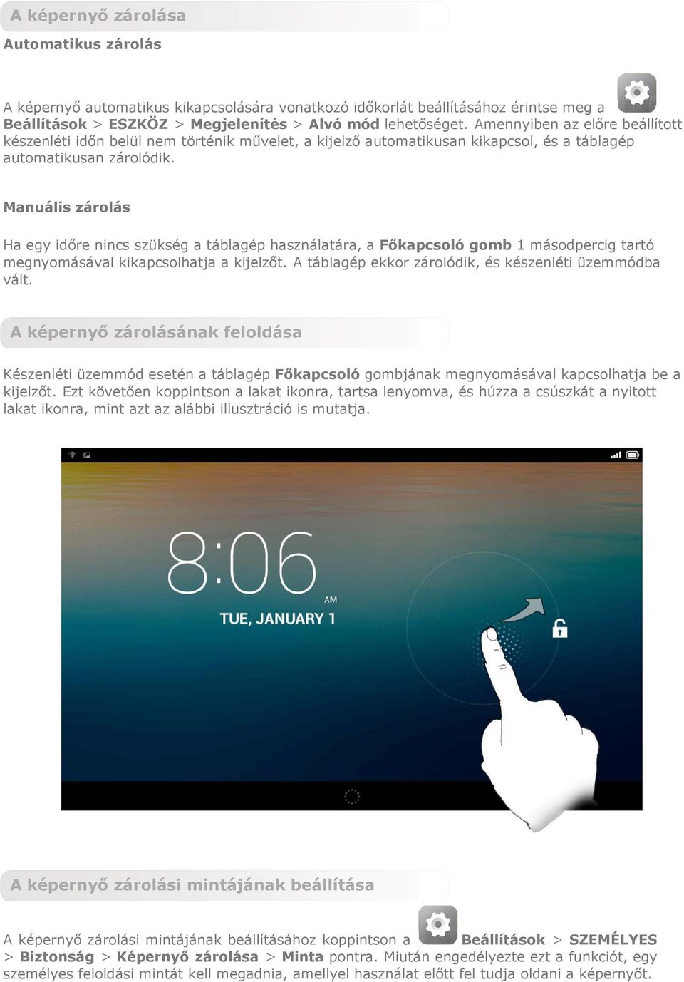 Manuális zárolás Ha egy időre nincs szükség a táblagép használatára, a Főkapcsoló gomb 1 másodpercig tartó megnyomásával kikapcsolhatja a kijelzőt.