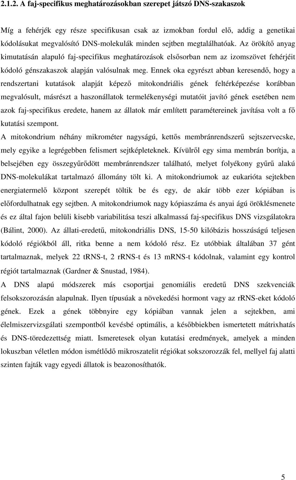 Ennek oka egyrészt abban keresendő, hogy a rendszertani kutatások alapját képező mitokondriális gének feltérképezése korábban megvalósult, másrészt a haszonállatok termelékenységi mutatóit javító