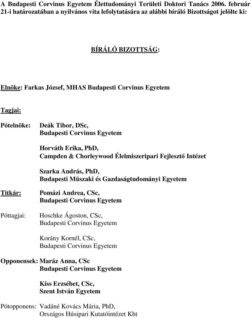 Deák Tibor, DSc, Budapesti Corvinus Egyetem Horváth Erika, PhD, Campden & Chorleywood Élelmiszeripari Fejlesztő Intézet Szarka András, PhD, Budapesti Műszaki és Gazdaságtudományi Egyetem Titkár: