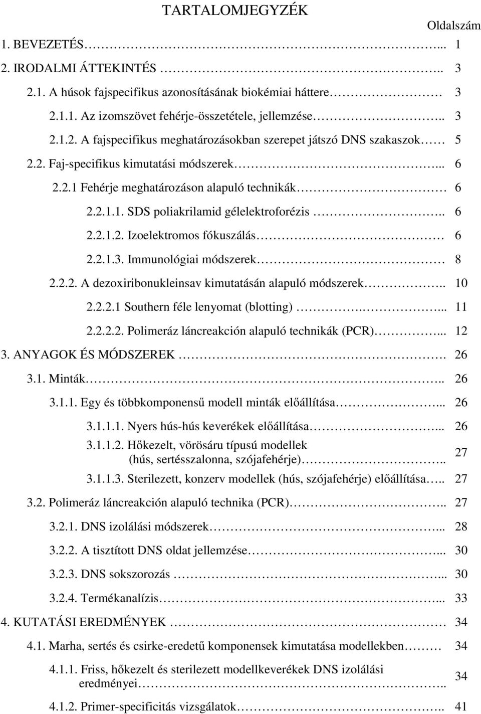 Immunológiai módszerek 8 2.2.2. A dezoxiribonukleinsav kimutatásán alapuló módszerek.. 10 2.2.2.1 Southern féle lenyomat (blotting).... 11 2.2.2.2. Polimeráz láncreakción alapuló technikák (PCR).