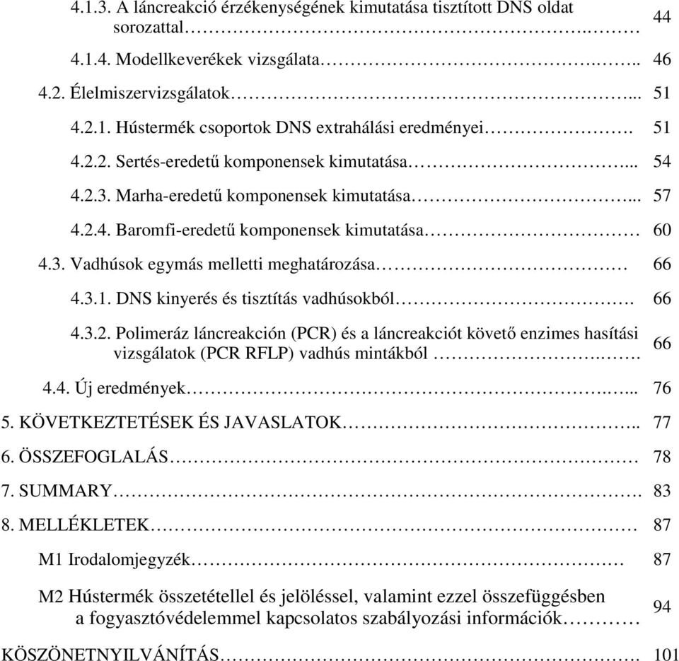 3.1. DNS kinyerés és tisztítás vadhúsokból. 66 4.3.2. Polimeráz láncreakción (PCR) és a láncreakciót követő enzimes hasítási vizsgálatok (PCR RFLP) vadhús mintákból.. 66 4.4. Új eredmények.... 76 5.