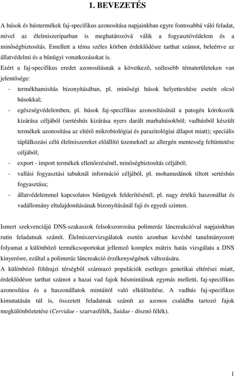 Ezért a faj-specifikus eredet azonosításnak a következő, szélesebb tématerületeken van jelentősége: - termékhamisítás bizonyításában, pl.