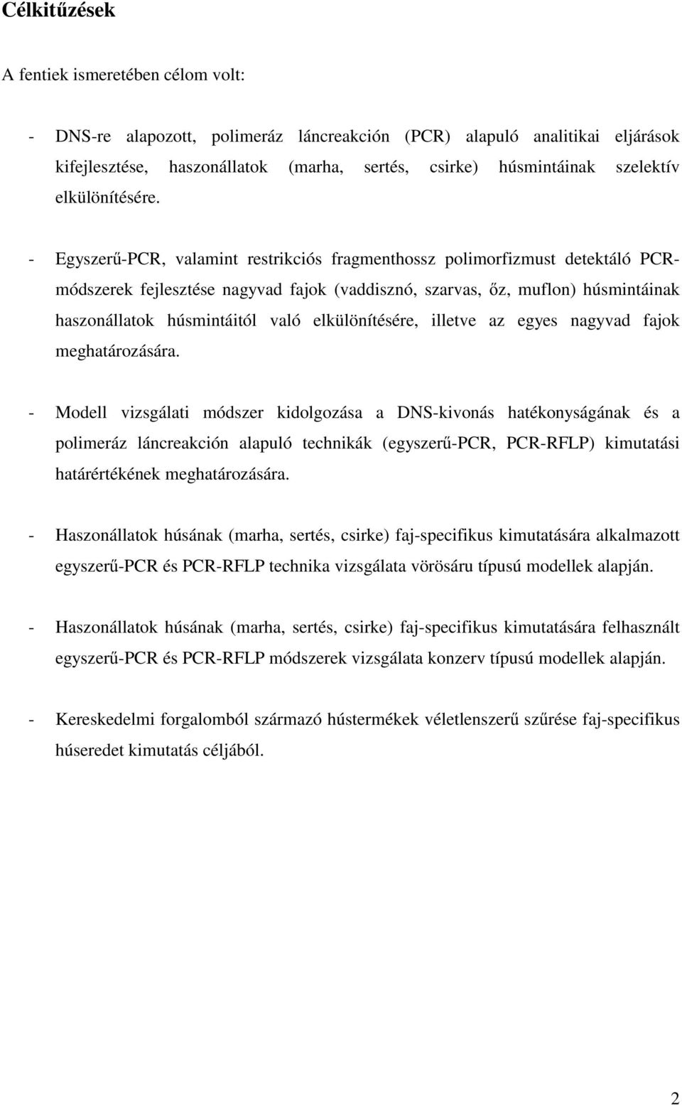 - Egyszerű-PCR, valamint restrikciós fragmenthossz polimorfizmust detektáló PCRmódszerek fejlesztése nagyvad fajok (vaddisznó, szarvas, őz, muflon) húsmintáinak haszonállatok húsmintáitól való