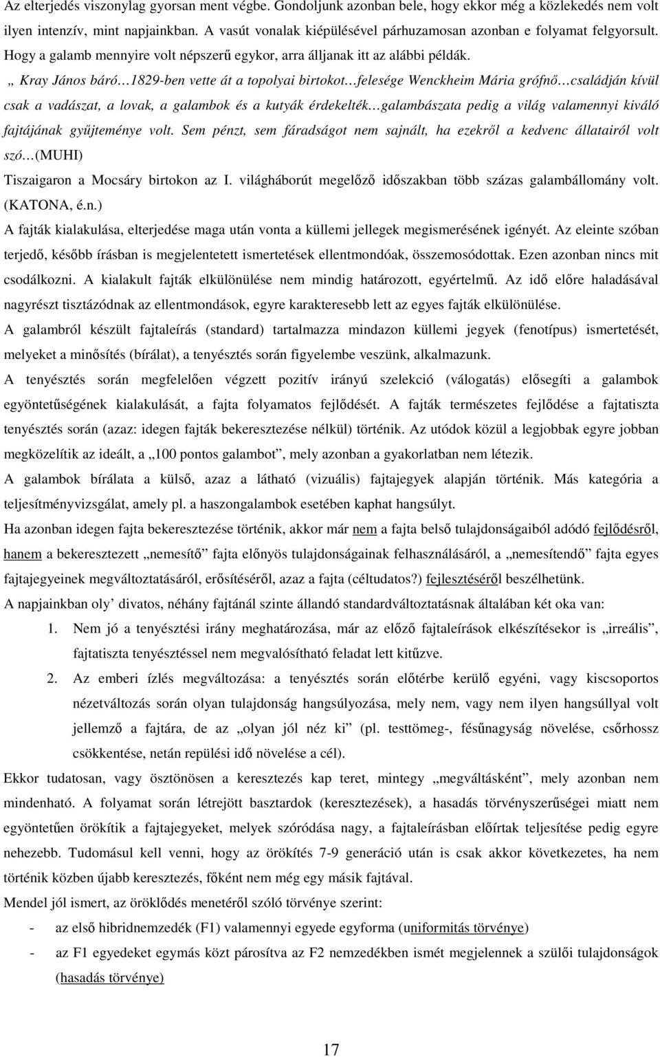 Kray János báró 1829-ben vette át a topolyai birtokot felesége Wenckheim Mária grófnő családján kívül csak a vadászat, a lovak, a galambok és a kutyák érdekelték galambászata pedig a világ valamennyi