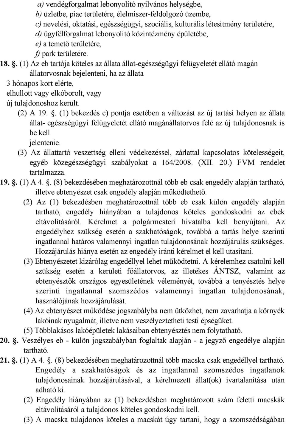 . (1) Az eb tartója köteles az állata állat-egészségügyi felügyeletét ellátó magán állatorvosnak bejelenteni, ha az állata 3 hónapos kort elérte, elhullott vagy elkóborolt, vagy új tulajdonoshoz