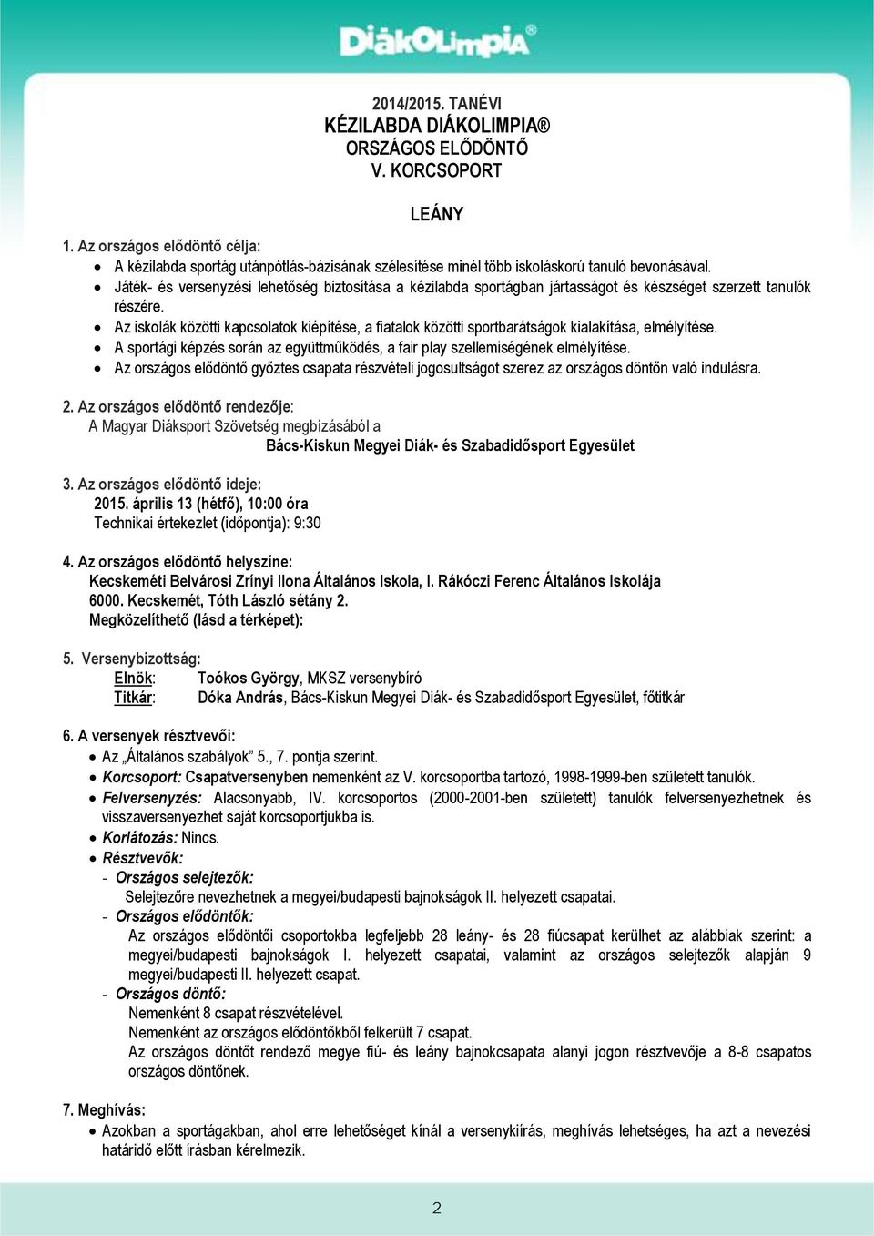 Játék- és versenyzési lehetőség biztosítása a kézilabda sportágban jártasságot és készséget szerzett tanulók részére.