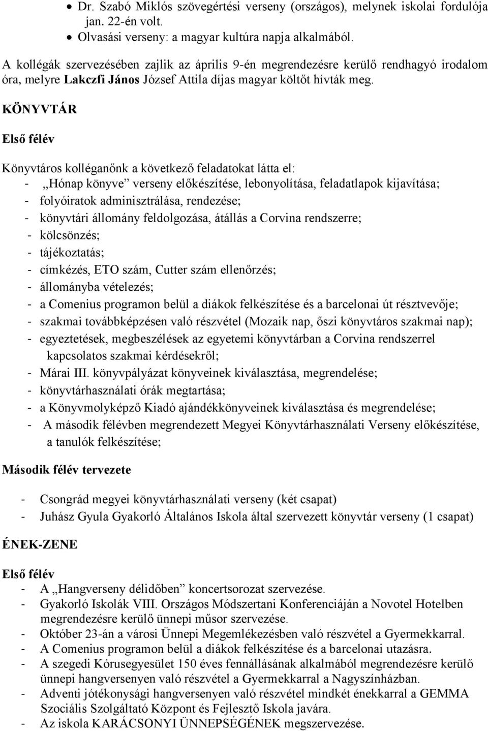 KÖNYVTÁR Első félév Könyvtáros kolléganőnk a következő feladatokat látta el: - Hónap könyve verseny előkészítése, lebonyolítása, feladatlapok kijavítása; - folyóiratok adminisztrálása, rendezése; -