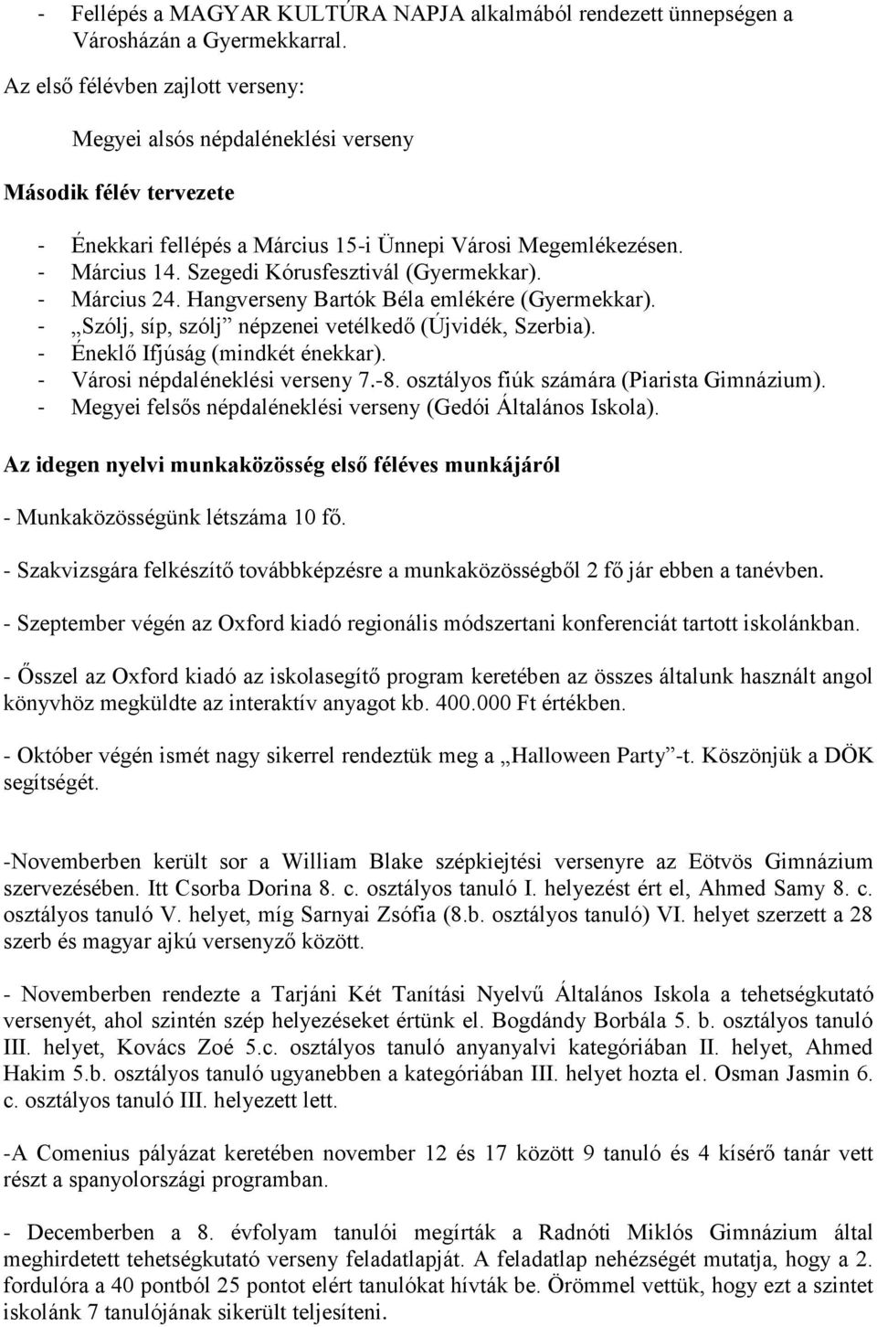 Szegedi Kórusfesztivál (Gyermekkar). - Március 24. Hangverseny Bartók Béla emlékére (Gyermekkar). - Szólj, síp, szólj népzenei vetélkedő (Újvidék, Szerbia). - Éneklő Ifjúság (mindkét énekkar).