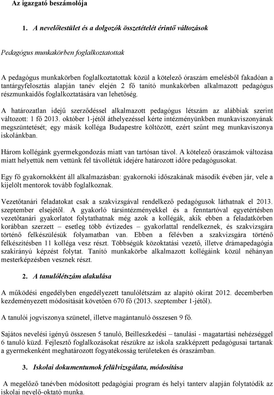 tantárgyfelosztás alapján tanév elején 2 fő tanító munkakörben alkalmazott pedagógus részmunkaidős foglalkoztatására van lehetőség.