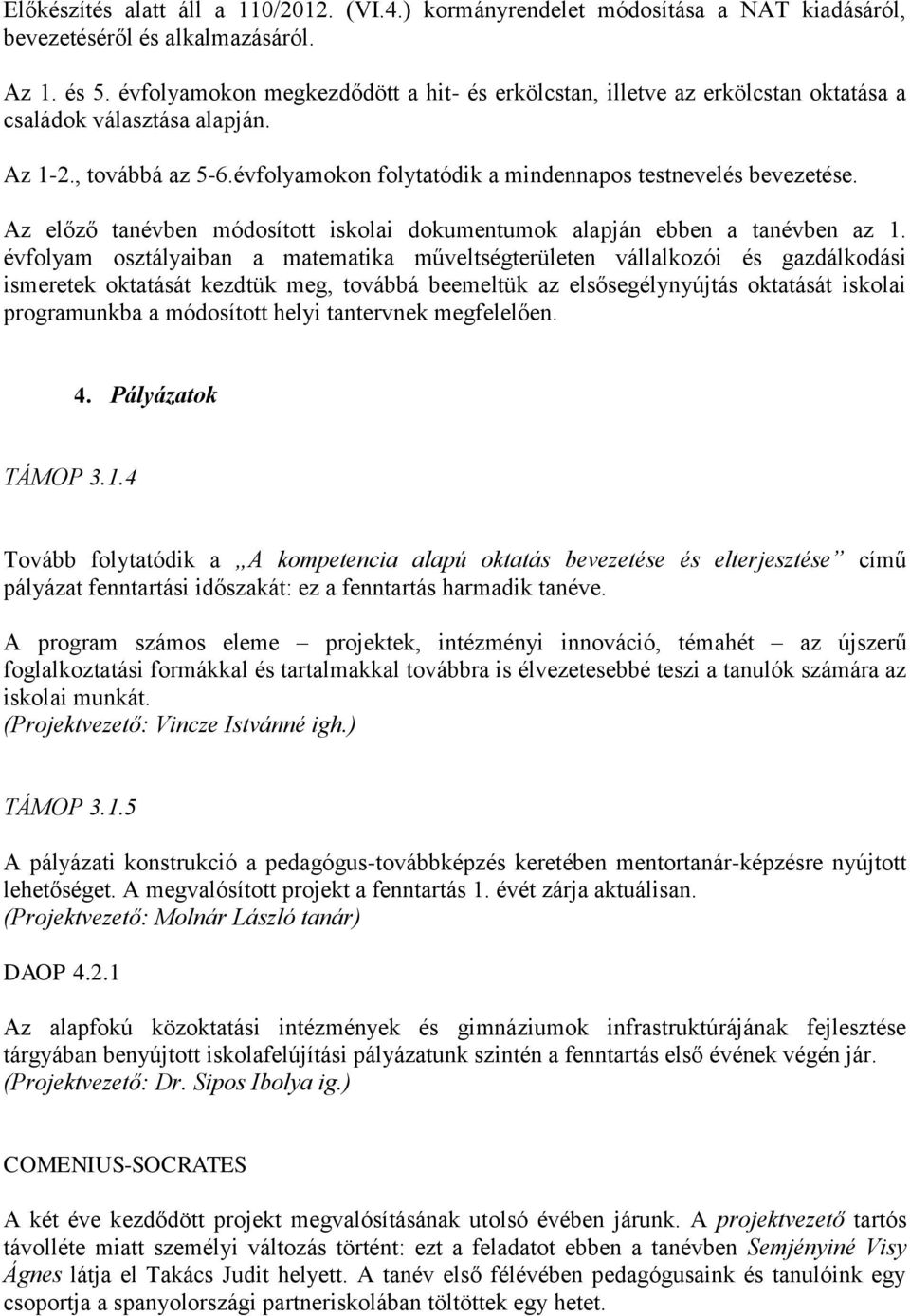 Az előző tanévben módosított iskolai dokumentumok alapján ebben a tanévben az 1.