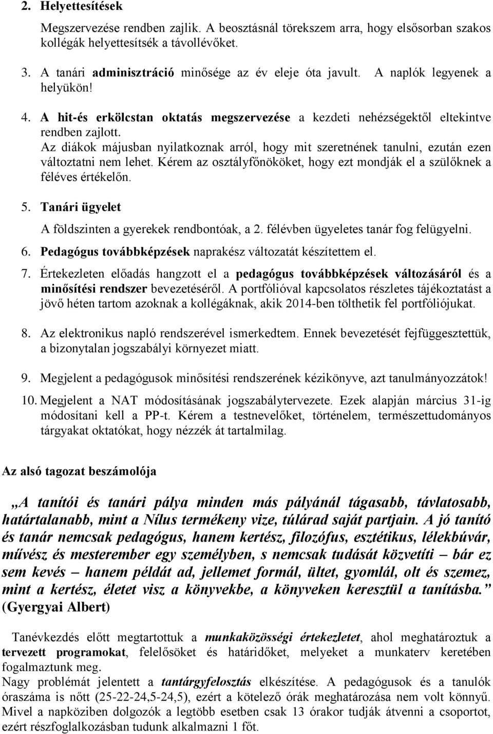 Az diákok májusban nyilatkoznak arról, hogy mit szeretnének tanulni, ezután ezen változtatni nem lehet. Kérem az osztályfőnököket, hogy ezt mondják el a szülőknek a féléves értékelőn. 5.