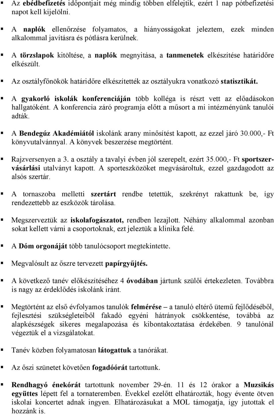 A törzslapok kitöltése, a naplók megnyitása, a tanmenetek elkészítése határidőre elkészült. Az osztályfőnökök határidőre elkészítették az osztályukra vonatkozó statisztikát.