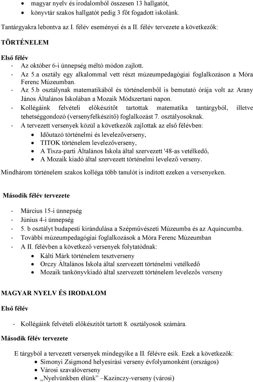 - Az 5.b osztálynak matematikából és történelemből is bemutató órája volt az Arany János Általános Iskolában a Mozaik Módszertani napon.