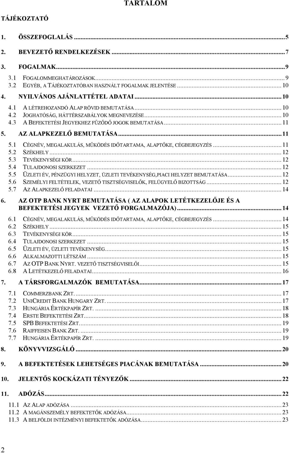 AZ ALAPKEZELŐ BEMUTATÁSA...11 5.1 CÉGNÉV, MEGALAKULÁS, MŰKÖDÉS IDŐTARTAMA, ALAPTŐKE, CÉGBEJEGYZÉS...11 5.2 SZÉKHELY...12 5.3 TEVÉKENYSÉGI KÖR... 12 5.