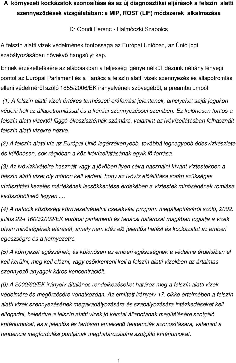 Ennek érzékeltetésére az alábbiakban a teljesség igénye nélkül idézünk néhány lényegi pontot az Európai Parlament és a Tanács a felszín alatti vizek szennyezés és állapotromlás elleni védelmérıl