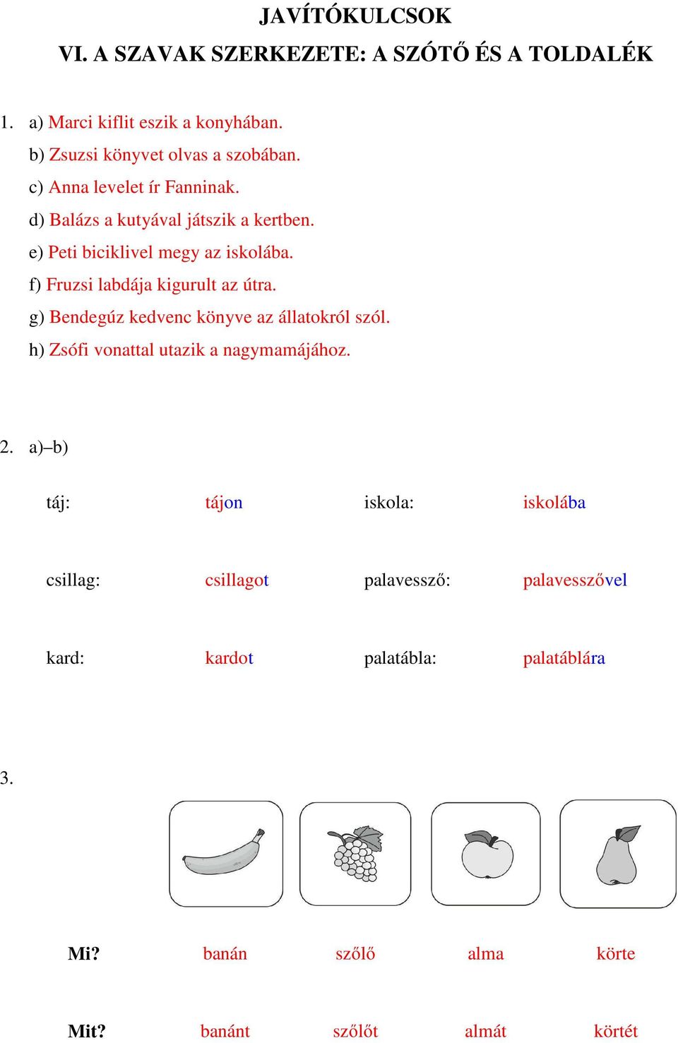 f) Fruzsi labdája kigurult az útra. g) Bendegúz kedvenc könyve az állatokról szól. h) Zsófi vonattal utazik a nagymamájához. 2.