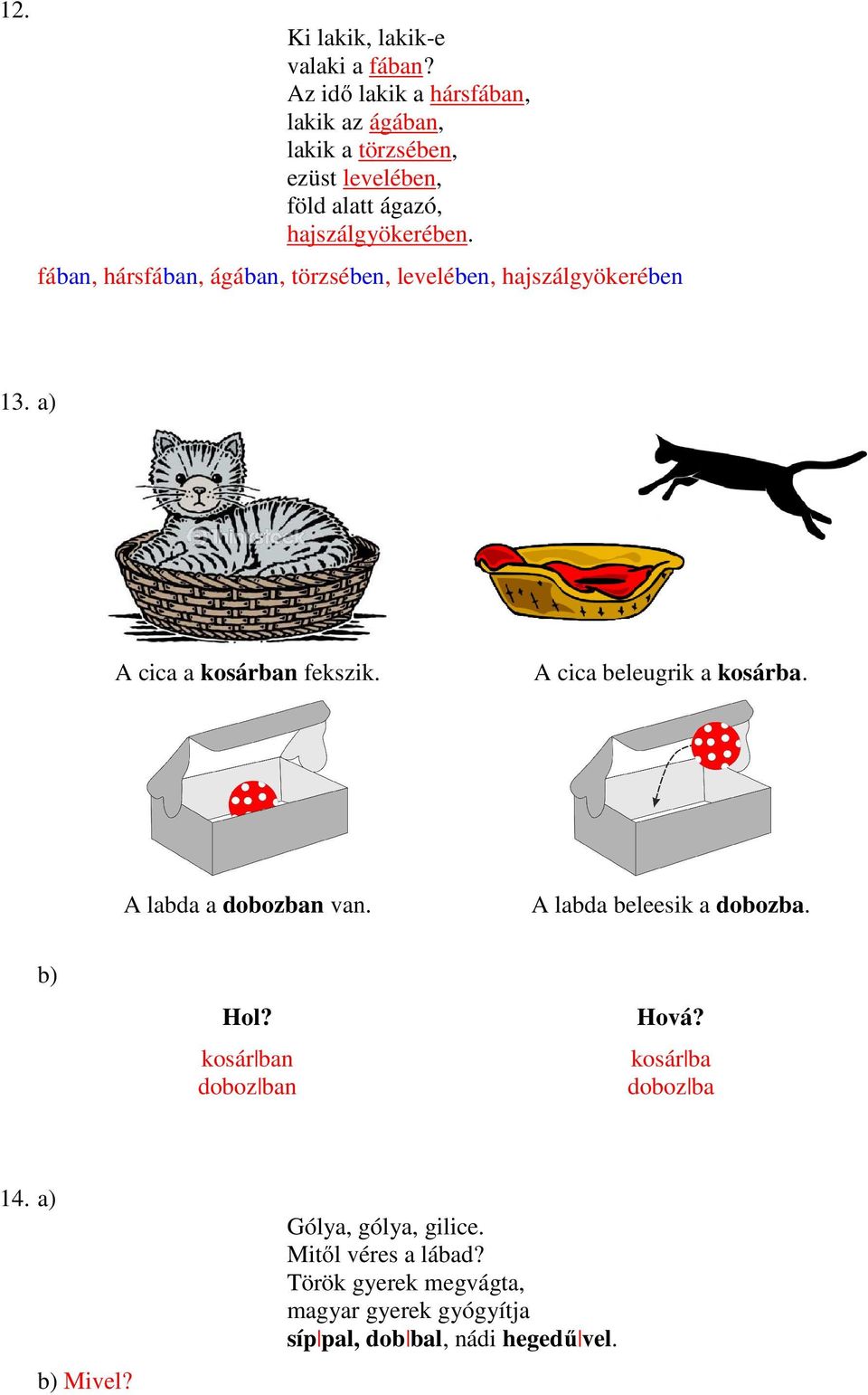 fában, hársfában, ágában, törzsében, levelében, hajszálgyökerében 13. a) A cica a kosárban fekszik. A cica beleugrik a kosárba.