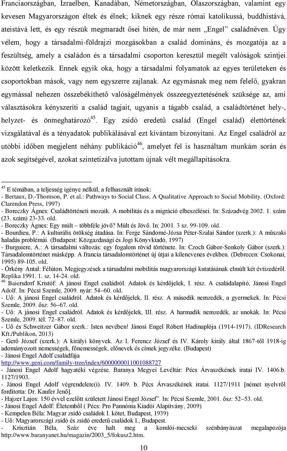Úgy vélem, hogy a társadalmi-földrajzi mozgásokban a család domináns, és mozgatója az a feszültség, amely a családon és a társadalmi csoporton keresztül megélt valóságok szintjei között keletkezik.