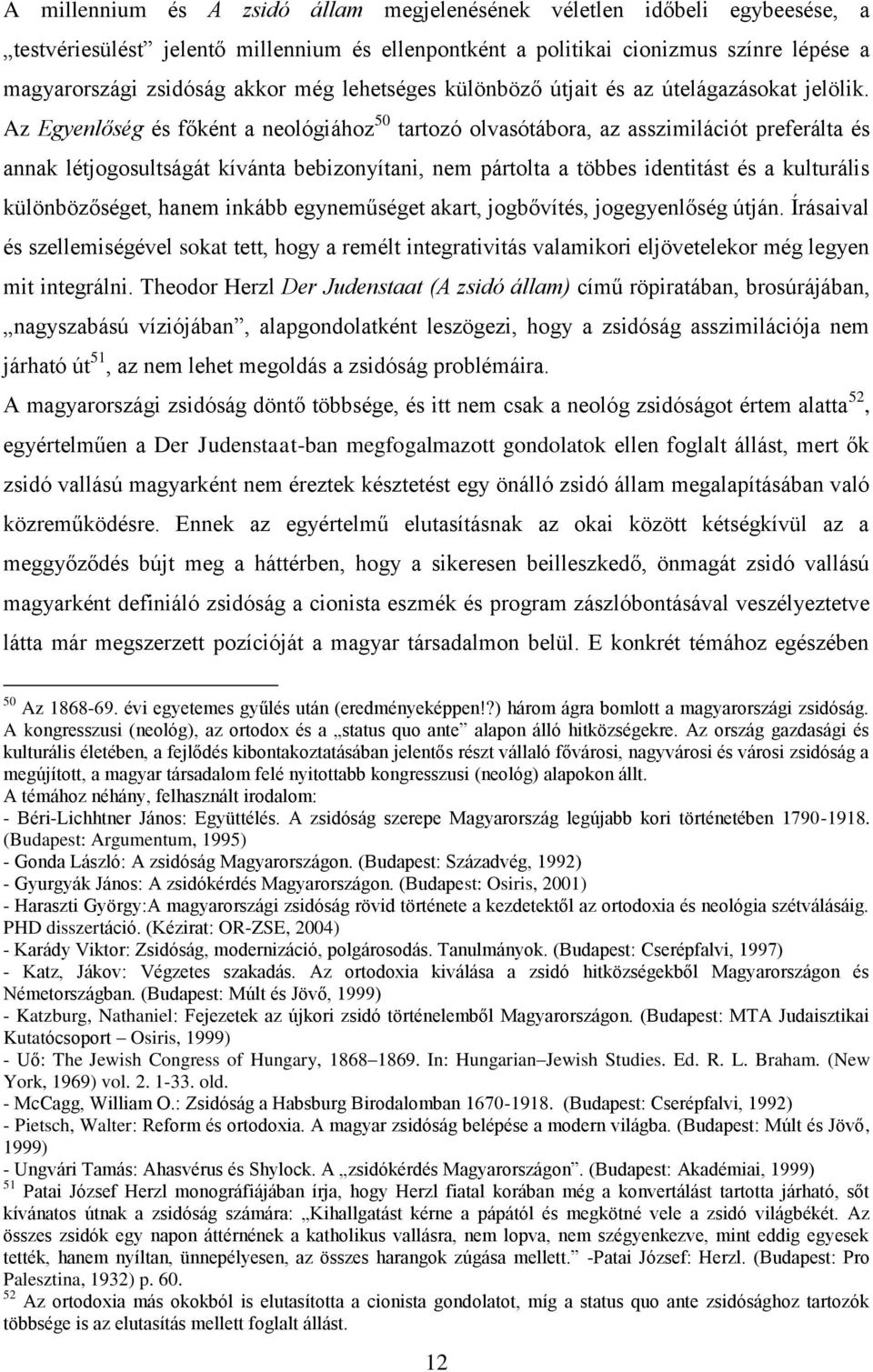 Az Egyenlőség és főként a neológiához 50 tartozó olvasótábora, az asszimilációt preferálta és annak létjogosultságát kívánta bebizonyítani, nem pártolta a többes identitást és a kulturális