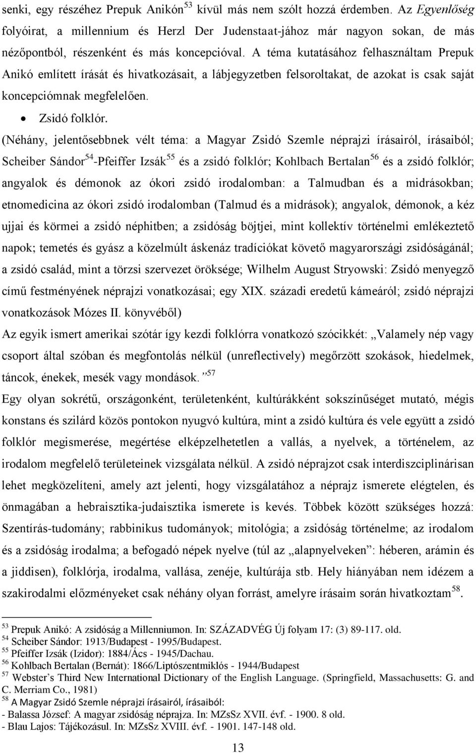 A téma kutatásához felhasználtam Prepuk Anikó említett írását és hivatkozásait, a lábjegyzetben felsoroltakat, de azokat is csak saját koncepciómnak megfelelően. Zsidó folklór.