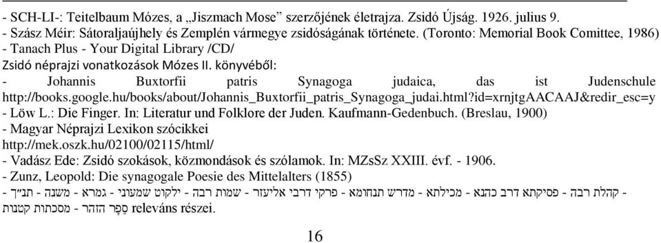könyvéből: - Johannis Buxtorfii patris Synagoga judaica, das ist Judenschule http://books.google.hu/books/about/johannis_buxtorfii_patris_synagoga_judai.html?id=xrnjtgaacaaj&redir_esc=y - Löw L.