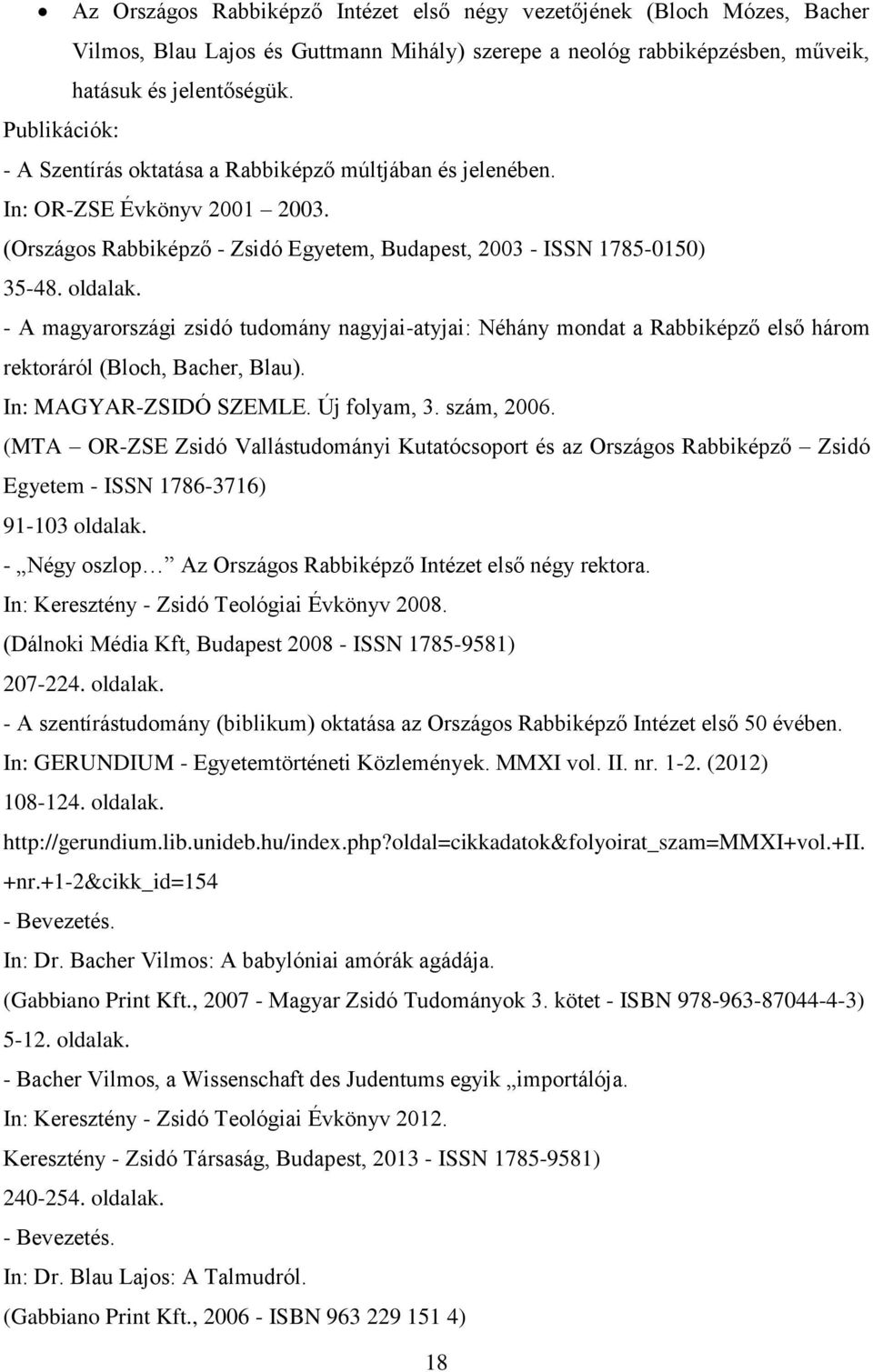 - A magyarországi zsidó tudomány nagyjai-atyjai: Néhány mondat a Rabbiképző első három rektoráról (Bloch, Bacher, Blau). In: MAGYAR-ZSIDÓ SZEMLE. Új folyam, 3. szám, 2006.