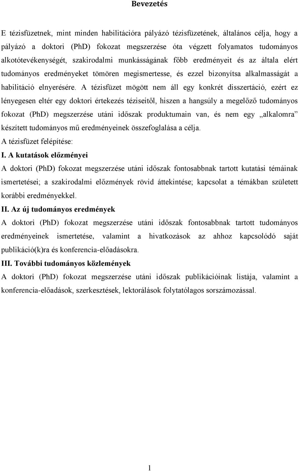 A tézisfüzet mögött nem áll egy konkrét disszertáció, ezért ez lényegesen eltér egy doktori értekezés téziseitől, hiszen a hangsúly a megelőző tudományos fokozat (PhD) megszerzése utáni időszak
