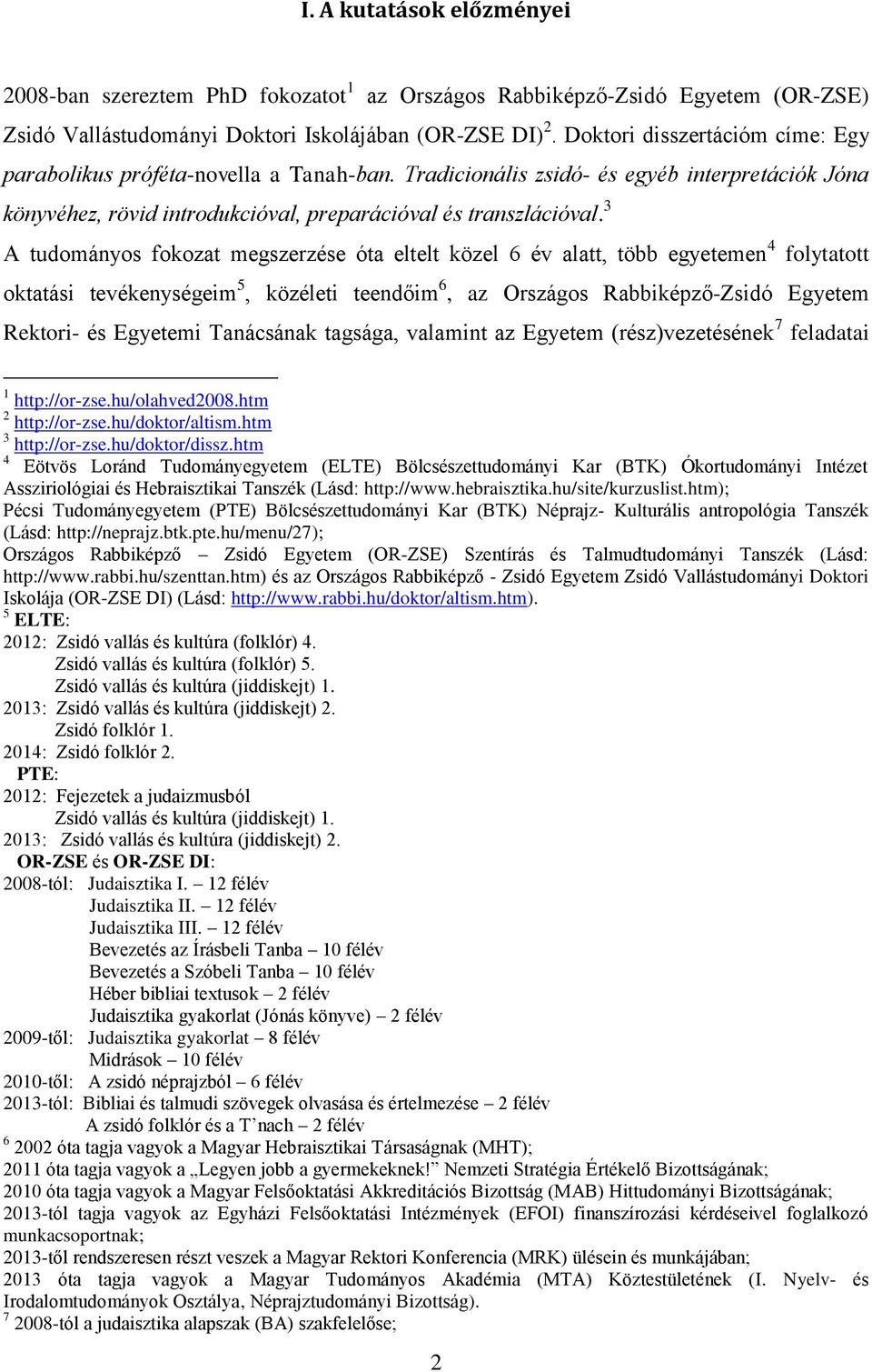 3 A tudományos fokozat megszerzése óta eltelt közel 6 év alatt, több egyetemen 4 folytatott oktatási tevékenységeim 5, közéleti teendőim 6, az Országos Rabbiképző-Zsidó Egyetem Rektori- és Egyetemi