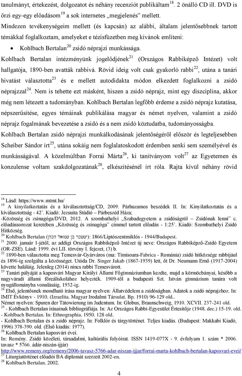 munkássága. Kohlbach Bertalan intézményünk jogelődjének 21 (Országos Rabbiképző Intézet) volt hallgatója, 1890-ben avatták rabbivá.