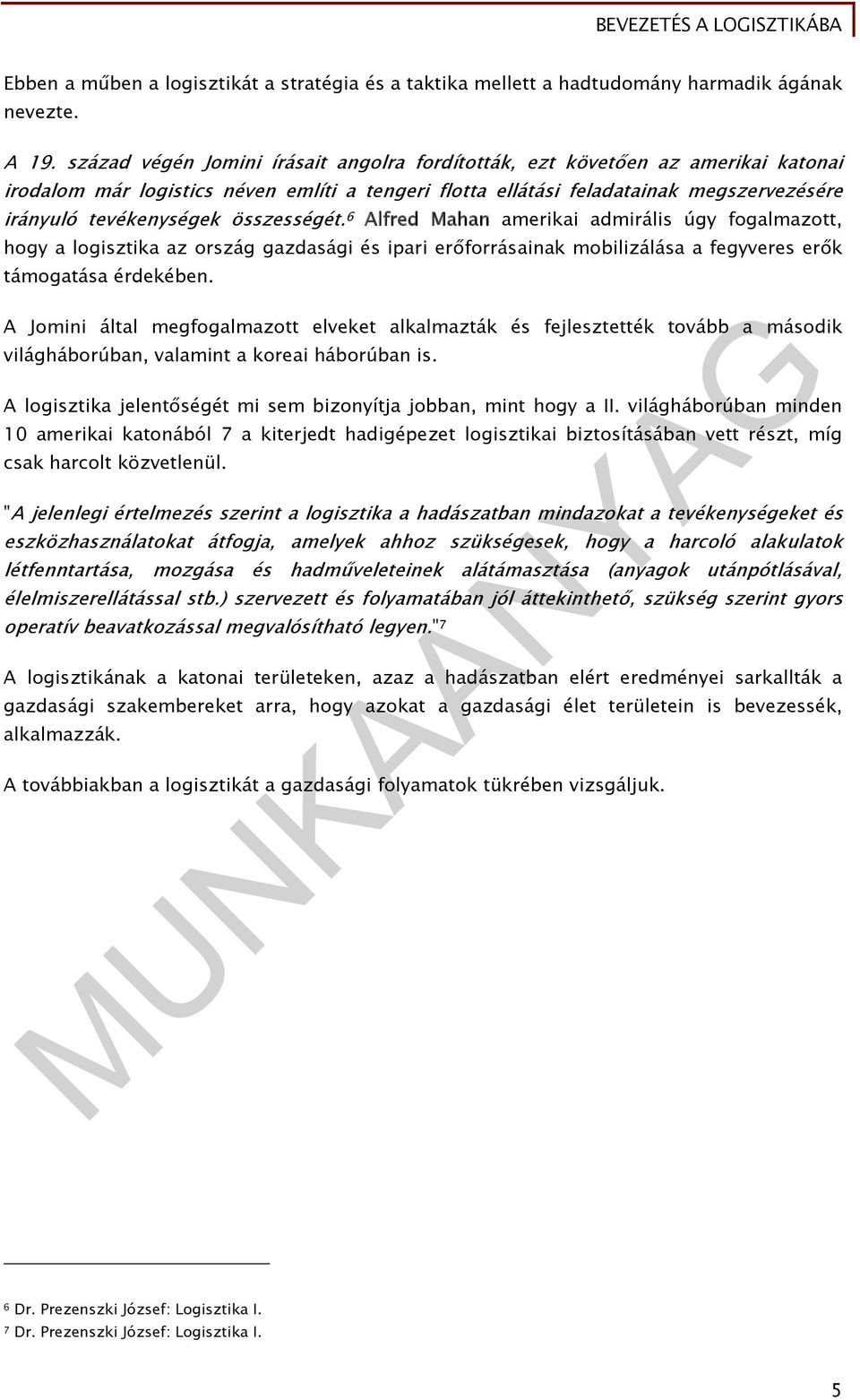 összességét. 6 Alfred Mahan amerikai admirális úgy fogalmazott, hogy a logisztika az ország gazdasági és ipari erőforrásainak mobilizálása a fegyveres erők támogatása érdekében.