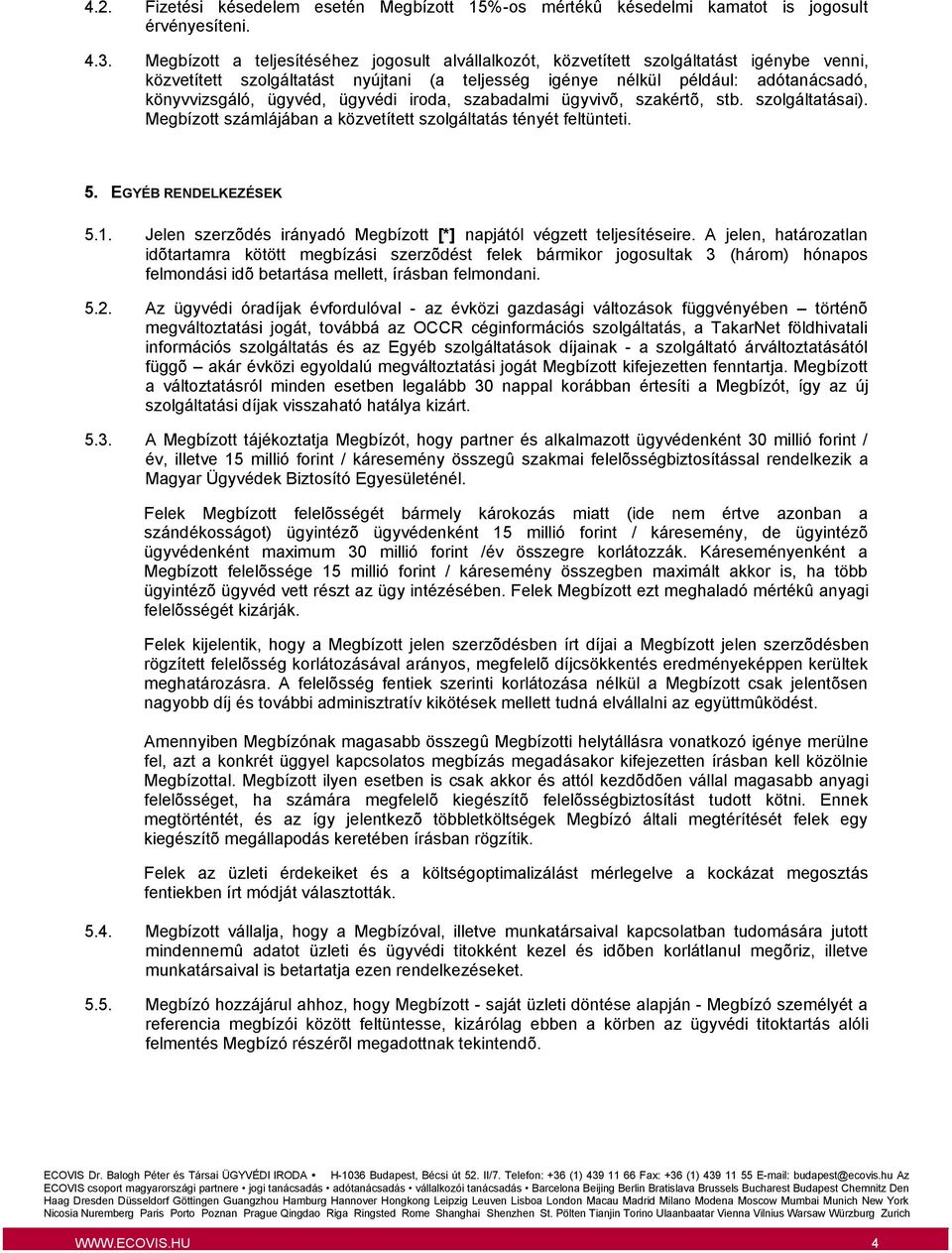 ügyvédi iroda, szabadalmi ügyvivõ, szakértõ, stb. szolgáltatásai). Megbízott számlájában a közvetített szolgáltatás tényét feltünteti. 5. EGYÉB RENDELKEZÉSEK 5.1.