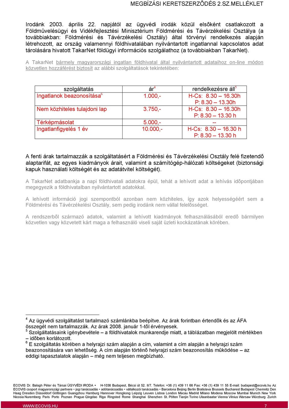 által törvényi rendelkezés alapján létrehozott, az ország valamennyi földhivatalában nyilvántartott ingatlannal kapcsolatos adat tárolására hivatott TakarNet földügyi információs szolgálathoz (a
