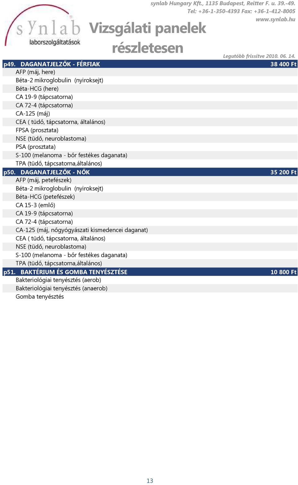 DAGANATJELZŐK - NŐK AFP (máj, petefészek) Béta-2 mikroglobulin (nyiroksejt) Béta-HCG (petefészek) CA 15-3 (emlő) CA 19-9 (tápcsatorna) CA 72-4 (tápcsatorna) CA-125 (máj, nőgyógyászati kismedencei