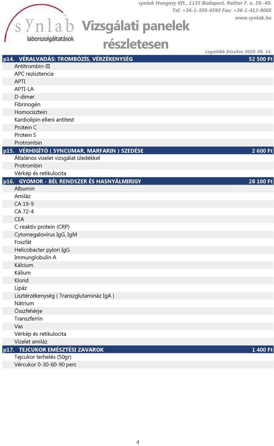 GYOMOR - BÉL RENDSZER ÉS HASNYÁLMIRIGY Amiláz CA 19-9 CA 72-4 CEA Foszfát Helicobacter pylori IgG Immunglobulin A Kálcium Lipáz Lisztérzékenység (