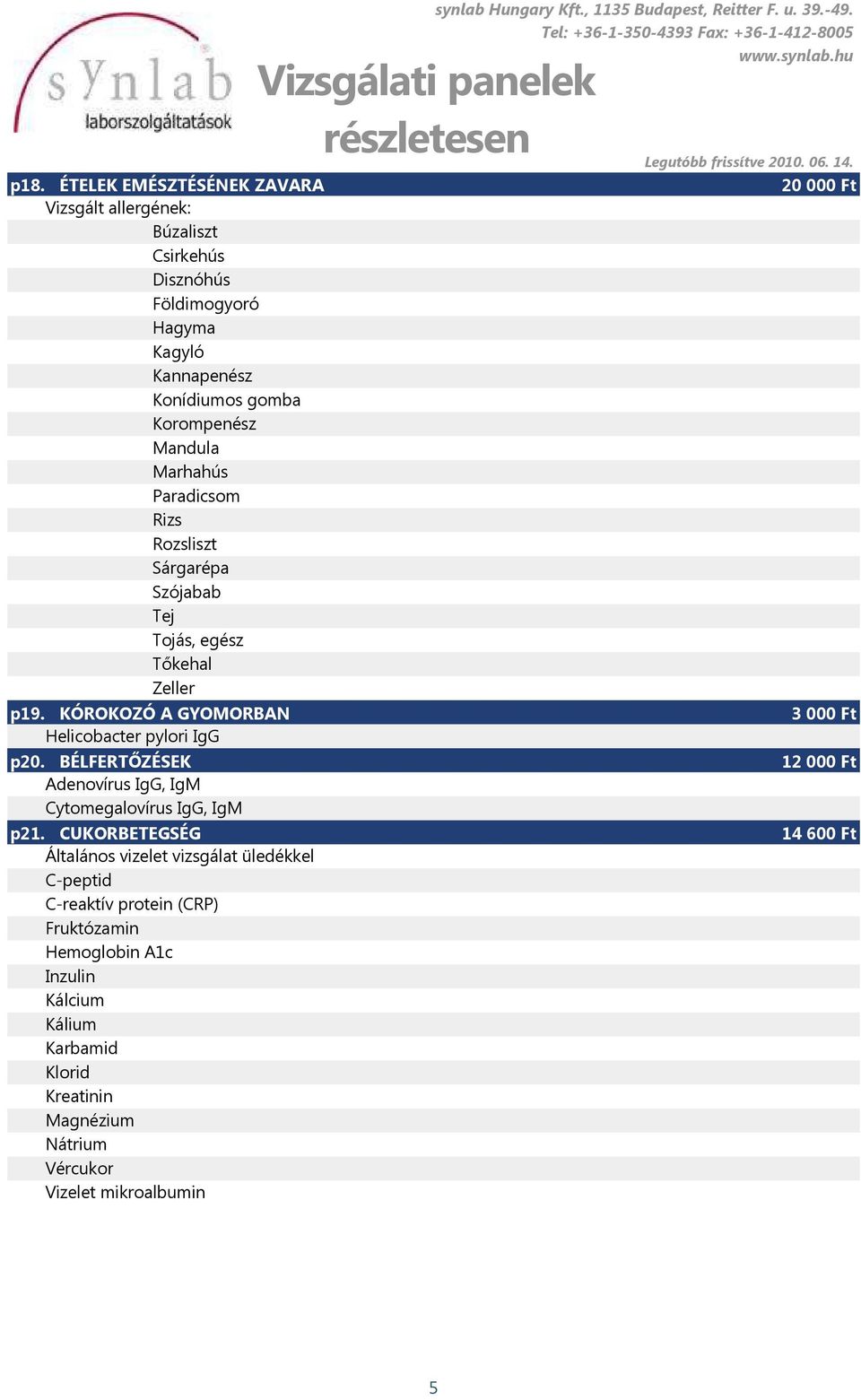 Zeller p19. KÓROKOZÓ A GYOMORBAN Helicobacter pylori IgG p20. BÉLFERTŐZÉSEK Adenovírus IgG, IgM p21.