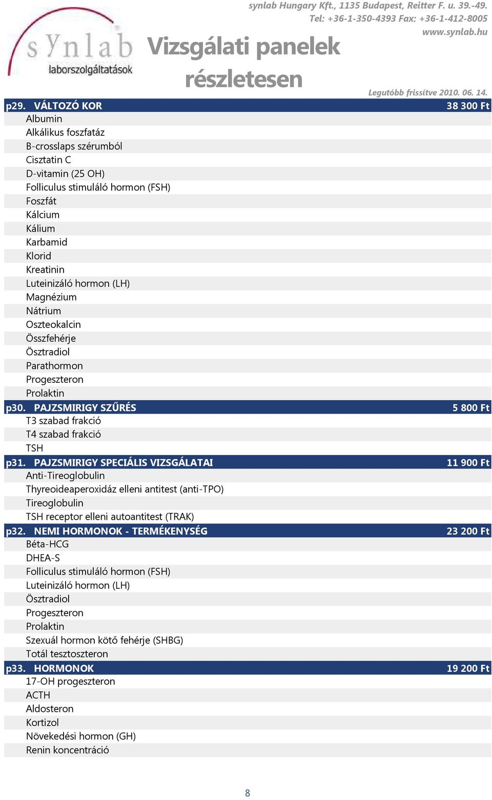 PAJZSMIRIGY SPECIÁLIS VIZSGÁLATAI Anti-Tireoglobulin Thyreoideaperoxidáz elleni antitest (anti-tpo) Tireoglobulin TSH receptor elleni autoantitest (TRAK) p32.