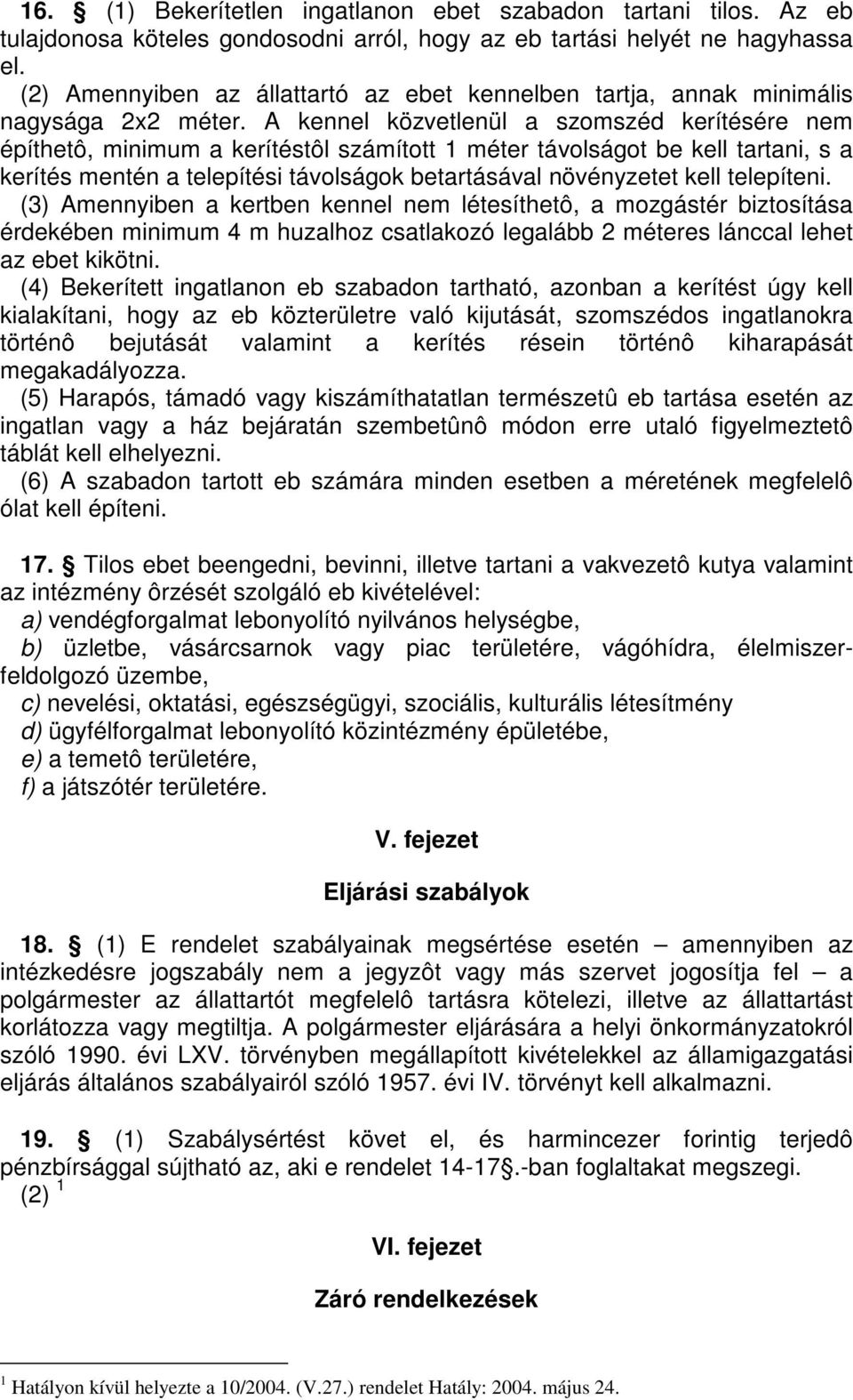 A kennel közvetlenül a szomszéd kerítésére nem építhetô, minimum a kerítéstôl számított 1 méter távolságot be kell tartani, s a kerítés mentén a telepítési távolságok betartásával növényzetet kell