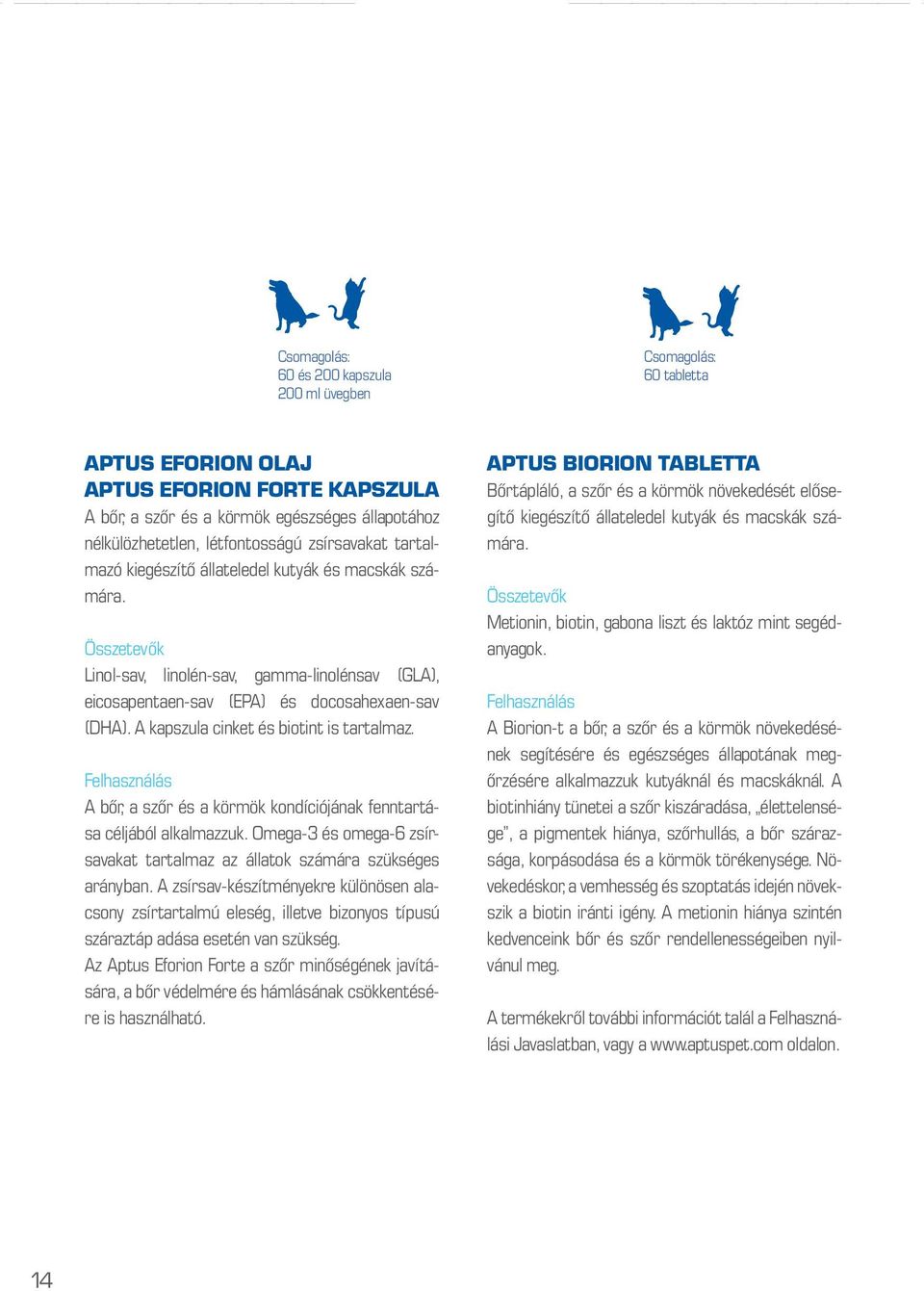 A kapszula cinket és biotint is tartalmaz. A bőr, a szőr és a körmök kondíciójának fenntartása céljából alkalmazzuk. Omega-3 és omega-6 zsírsavakat tartalmaz az állatok számára szükséges arányban.