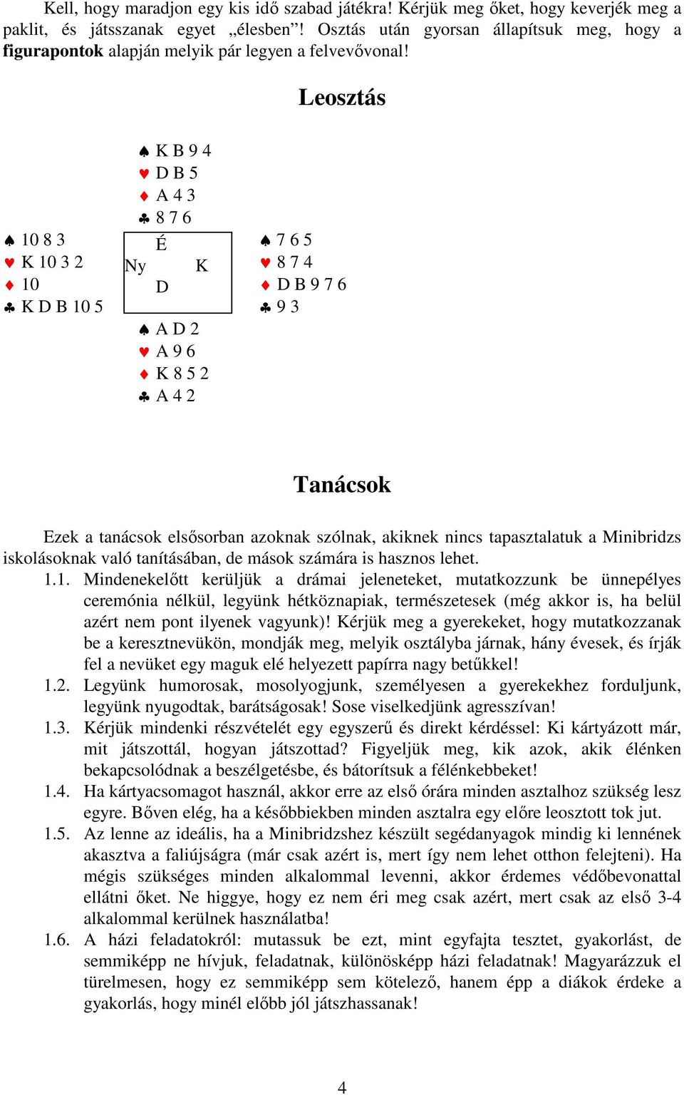 Leosztás K B 9 4 D B 5 A 4 3 8 7 6 10 8 3 É 7 6 5 K 10 3 2 Ny K 8 7 4 10 D D B 9 7 6 K D B 10 5 9 3 A D 2 A 9 6 K 8 5 2 A 4 2 Tanácsok Ezek a tanácsok elsısorban azoknak szólnak, akiknek nincs