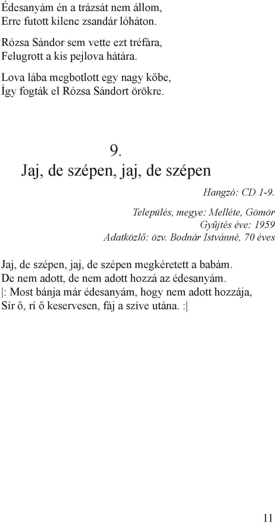 Lova lába megbotlott egy nagy kőbe, Így fogták el Rózsa Sándort örökre. 9. Jaj, de szépen, jaj, de szépen Hangzó: CD 1-9.