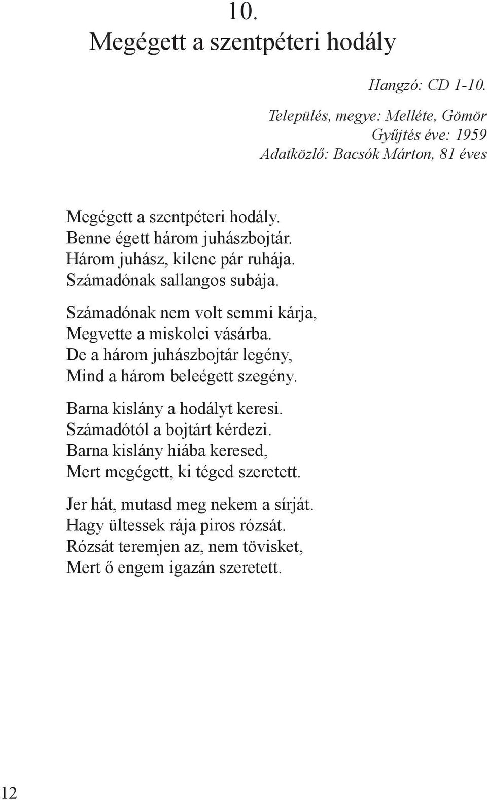 De a három juhászbojtár legény, Mind a három beleégett szegény. Barna kislány a hodályt keresi. Számadótól a bojtárt kérdezi.