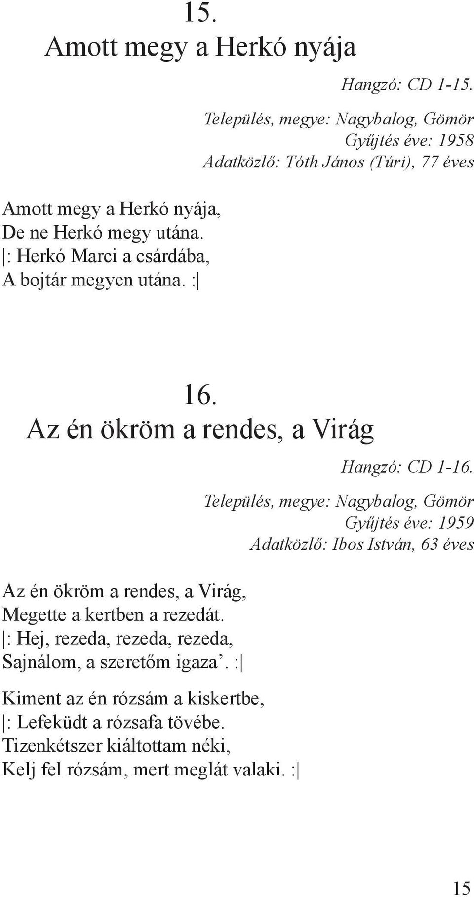 Az én ökröm a rendes, a Virág Az én ökröm a rendes, a Virág, Megette a kertben a rezedát.